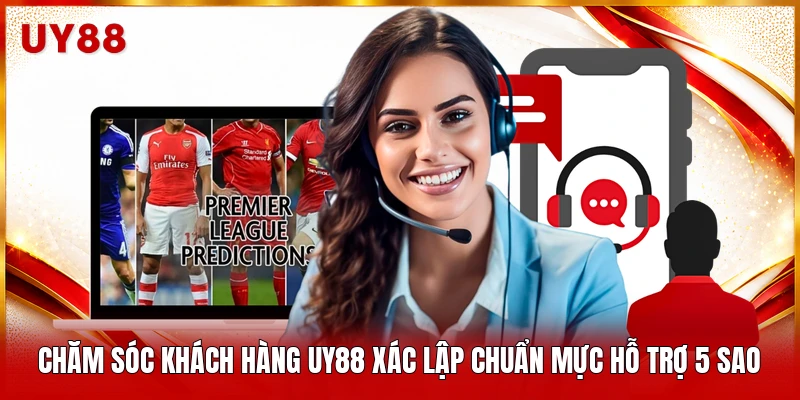 Chăm sóc khách hàng UY88 xác lập chuẩn mực hỗ trợ 5 sao 