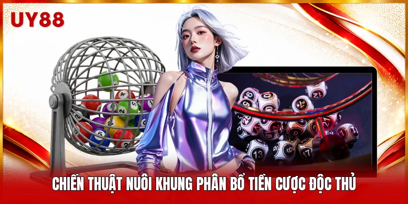Chiến thuật nuôi khung phân bổ tiền cược độc thủ