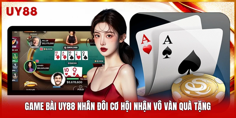 Game bài UY88 nhân đôi cơ hội nhận vô vàn quà tặng